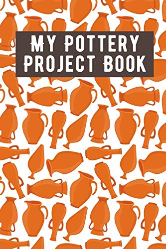 My Pottery Project Book: Pottery Project Book, Pottery Logbook, A Gift for All Pottery lovers/ record your ceremic work/ 20 Pages, 6x9, Soft Cover. by The Pottery Project Book Creative Publishing
