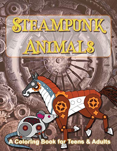 Steampunk Animals: A Coloring Book of Mechanical Animals for Teens and Adults