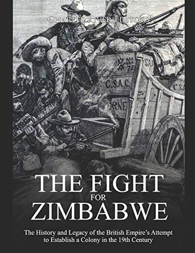 The Fight for Zimbabwe: The History and Legacy of the British Empire’s Attempt to Establish a Colony in the 19th Century by Charles River Editors
