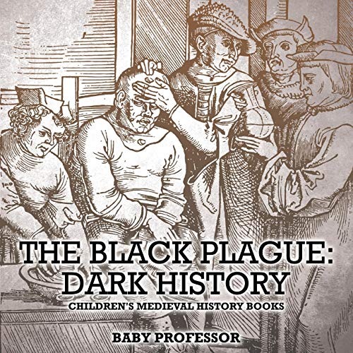 The Black Plague: Dark History- Children's Medieval History Books