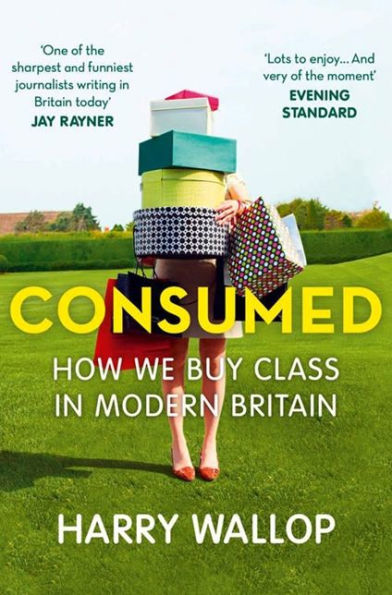 Consumed: How We Buy Class In Modern Britain