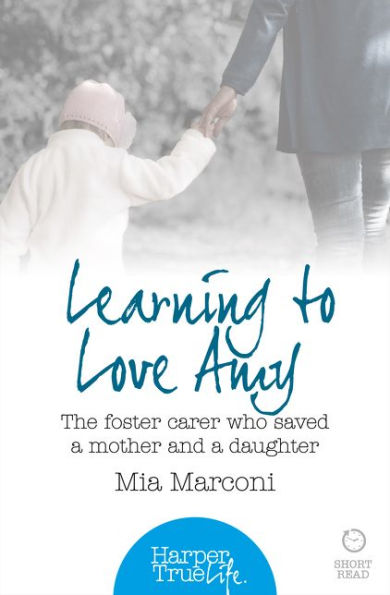Learning To Love Amy: The Foster Carer Who Saved A Mother And A Daughter (Harpertrue Life - A Short Read)