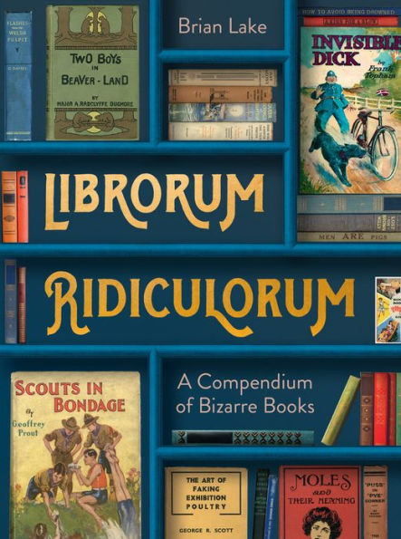 Librorum Ridiculorum: A Compendium Of Bizarre Books ??The Perfect Gift For Book Lovers