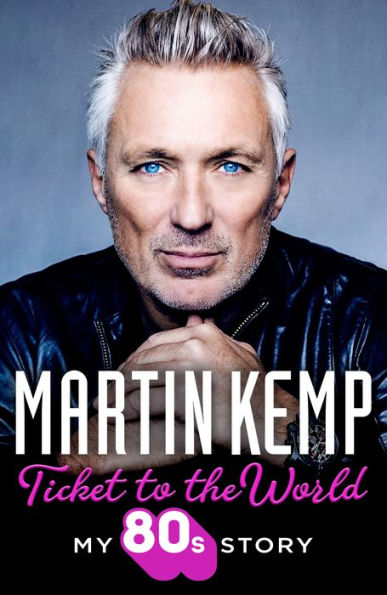 Ticket To The World: My New Music Memoir Behind-The-Scenes Of Spandau Ballet And The 80S