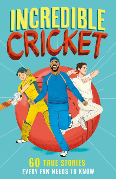 Incredible Cricket: A New Fun-Filled, Illustrated Children?? Book Packed With Real-Life Stories, Facts And Trivia (Incredible Sports Stories) (Book 1)