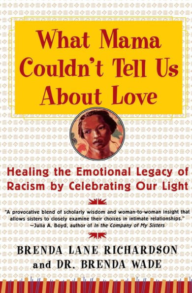 What Mama Couldn'T Tell Us About Love: Healing The Emotional Legacy Of Racism By Celebrating Our Light