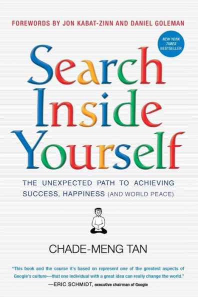 Search Inside Yourself: The Unexpected Path To Achieving Success, Happiness (And World Peace)