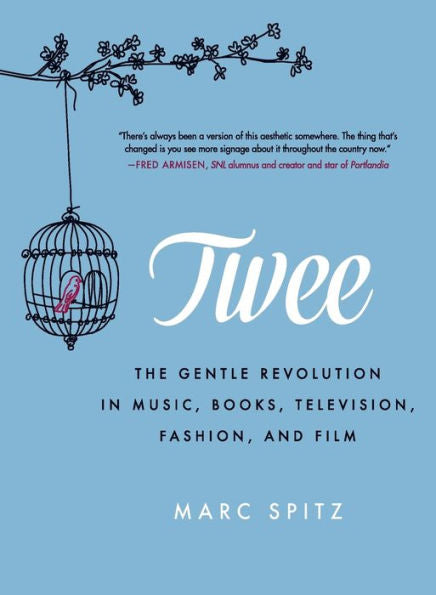 Twee: The Gentle Revolution In Music, Books, Television, Fashion, And Film