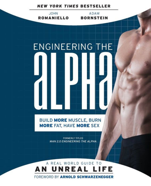 Engineering The Alpha: A Real World Guide To An Unreal Life: Build More Muscle. Burn More Fat. Have More Sex
