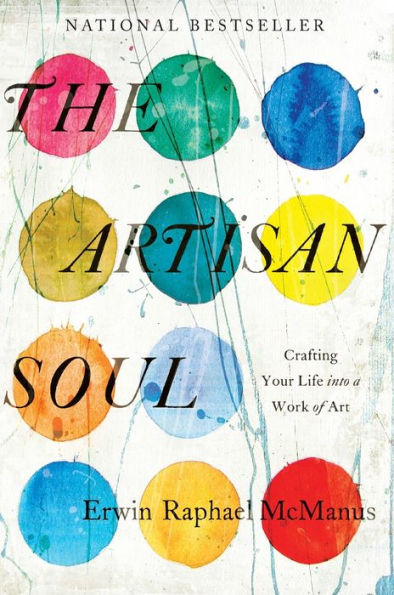 The Artisan Soul: Crafting Your Life Into A Work Of Art
