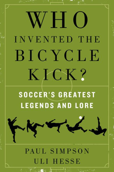 Who Invented The Bicycle Kick?: Soccer'S Greatest Legends And Lore