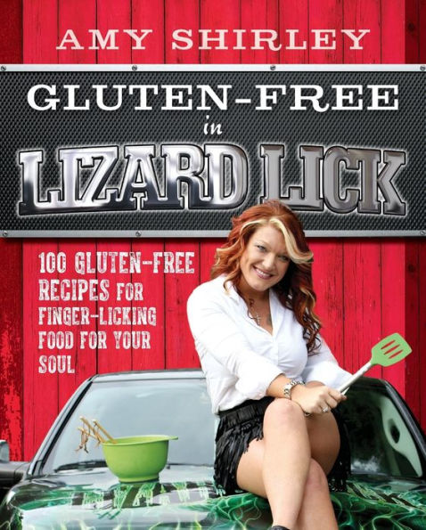 Gluten-Free In Lizard Lick: 100 Gluten-Free Recipes For Finger-Licking Food For Your Soul