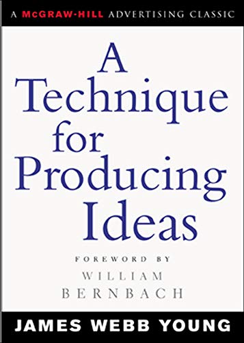 A Technique For Producing Ideas (Advertising Age Classics Library)