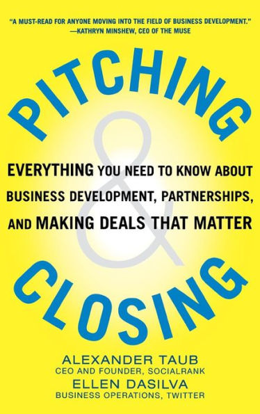 Pitching And Closing: Everything You Need To Know About Business Development, Partnerships, And Making Deals That Matter