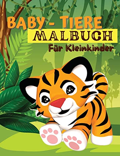 Baby-Tiere-Malbuch F?r Kleinkinder : Ein Malbuch Mit Unglaublich Niedlichen Und Liebenswerten Babytieren Aus Wald, Dschungel Und Bauernhof F?r Stundenlangen Malspa?. Malbuch F?r Kleine Jungen Und M?dchen