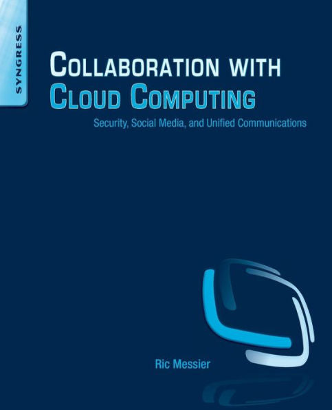 Collaboration With Cloud Computing: Security, Social Media, And Unified Communications