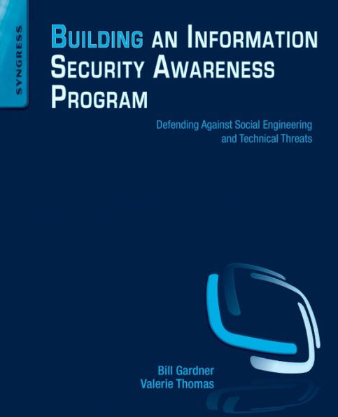 Building An Information Security Awareness Program: Defending Against Social Engineering And Technical Threats