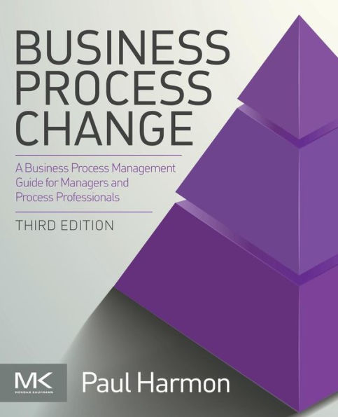 Business Process Change: A Guide For Business Managers And Bpm And Six Sigma Professionals (The Mk/Omg Press)