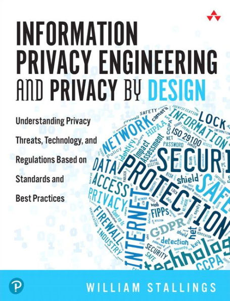 Information Privacy Engineering And Privacy By Design: Understanding Privacy Threats, Technology, And Regulations Based On Standards And Best Practices