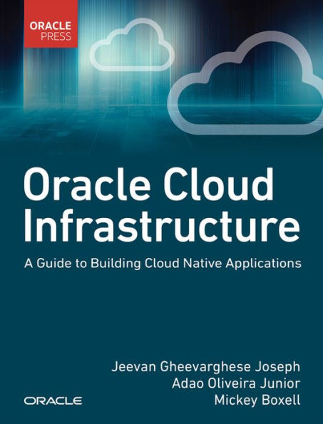 Oracle Cloud Infrastructure - A Guide To Building Cloud Native Applications