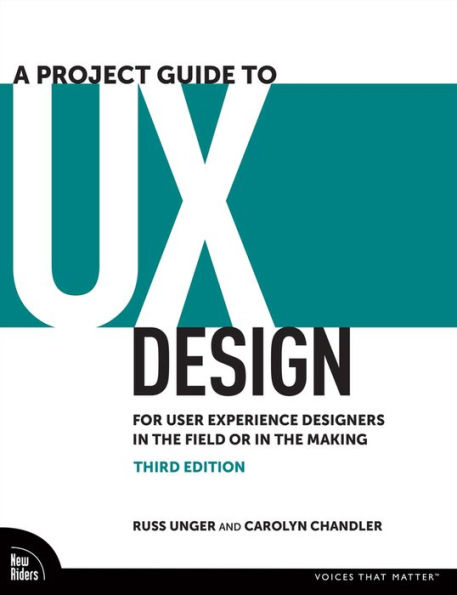 A Project Guide To Ux Design: For User Experience Designers In The Field Or In The Making (Voices That Matter)