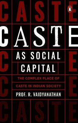 Caste As Social Capital: The Complex Place Of Caste In Indian Society