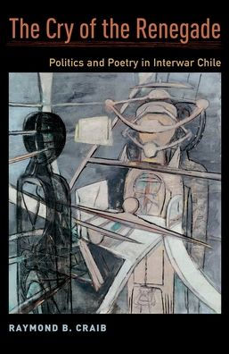 The Cry Of The Renegade: Politics And Poetry In Interwar Chile