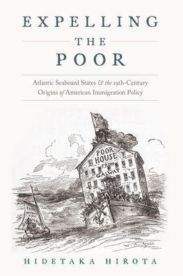 Expelling The Poor: Atlantic Seaboard States And The Nineteenth-Century Origins Of American Immigration Policy