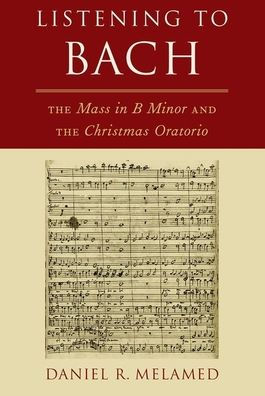 Listening To Bach: The Mass In B Minor And The Christmas Oratorio