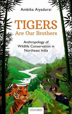 Tigers Are Our Brothers: Anthropology Of Wildlife Conservation In Northeast India
