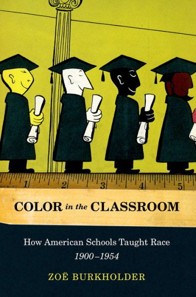 Color In The Classroom: How American Schools Taught Race, 1900-1954