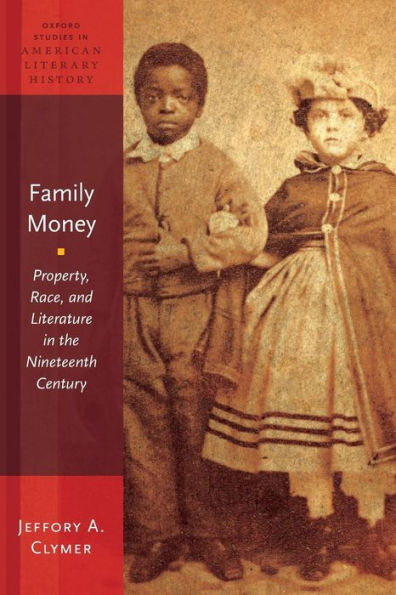 Family Money: Property, Race, And Literature In The Nineteenth Century (Oxford Studies In American Literary History)