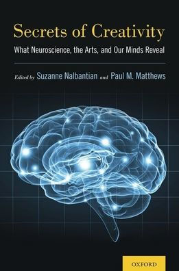 Secrets Of Creativity: What Neuroscience, The Arts, And Our Minds Reveal