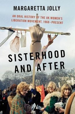 Sisterhood And After: An Oral History Of The Uk Women'S Liberation Movement, 1968-Present (Oxford Oral History Series)