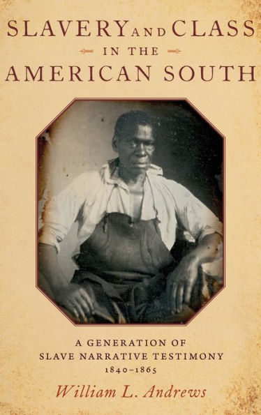 Slavery And Class In The American South: A Generation Of Slave Narrative Testimony, 1840-1865