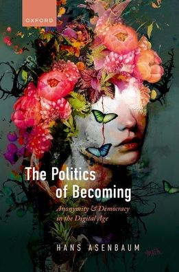 The Politics Of Becoming: Anonymity And Democracy In The Digital Age
