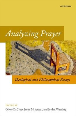 Analyzing Prayer: Theological And Philosophical Essays (Oxford Studies In Analytic Theology)