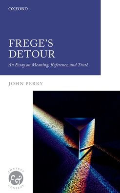 Frege'S Detour: An Essay On Meaning, Reference, And Truth (Context & Content)