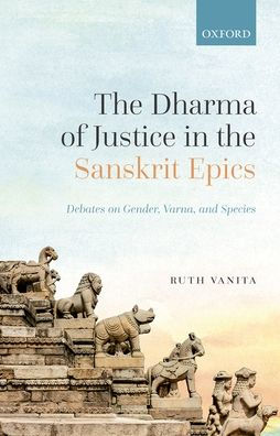The Dharma Of Justice In The Sanskrit Epics: Debates On Gender, Varna, And Species