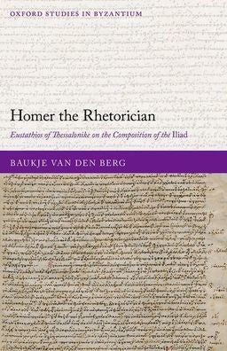 Homer The Rhetorician: Eustathios Of Thessalonike On The Composition Of The Iliad (Oxford Studies In Byzantium)