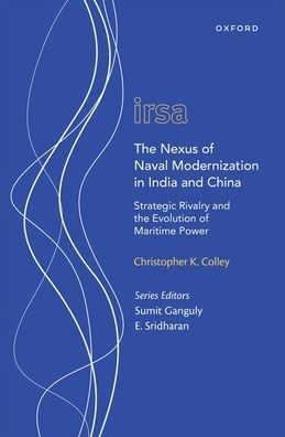 The Nexus Of Naval Modernization In India And China: Strategic Rivalry And The Evolution Of Maritime Power (Oxford International Relations In South Asia)