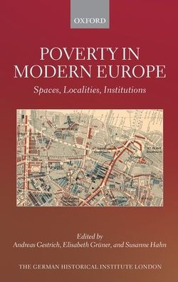 Poverty In Modern Europe: Spaces, Localities, Institutions (Studies Of The German Historical Institute, London)