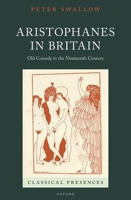 Aristophanes In Britain: Old Comedy In The Nineteenth Century (Classical Presences)