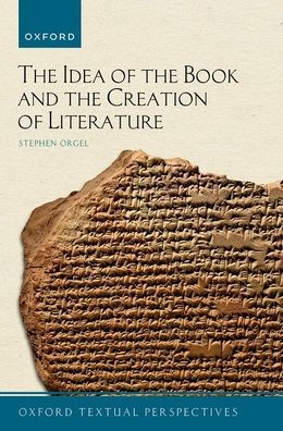 The Idea Of The Book And The Creation Of Literature (Oxford Textual Perspectives)