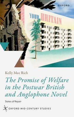 The Promise Of Welfare In The Postwar British And Anglophone Novel: States Of Repair (Oxford Mid-Century Studies Series)