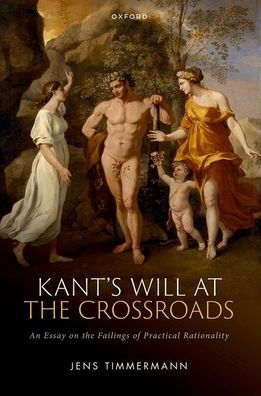 Kant'S Will At The Crossroads: An Essay On The Failings Of Practical Rationality