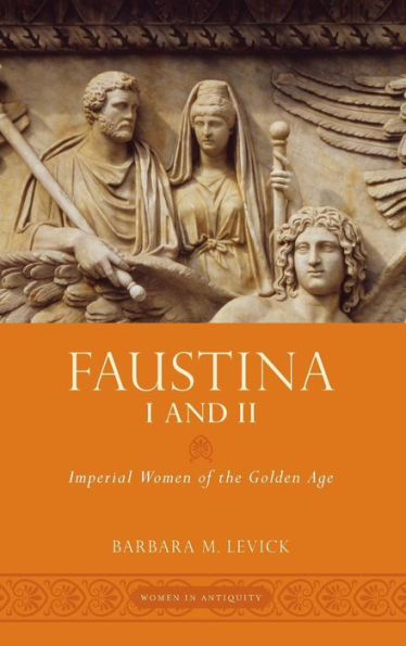Faustina I And Ii: Imperial Women Of The Golden Age (Women In Antiquity)