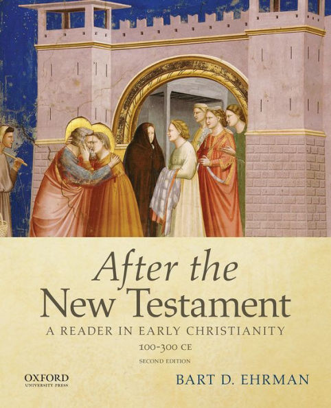 After The New Testament: 100-300 C.E.: A Reader In Early Christianity