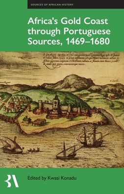 Africa'S Gold Coast Through Portuguese Sources, 1469-1680 (Fontes Historiae Africanae)