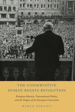 The Conservative Human Rights Revolution: European Identity, Transnational Politics, And The Origins Of The European Convention